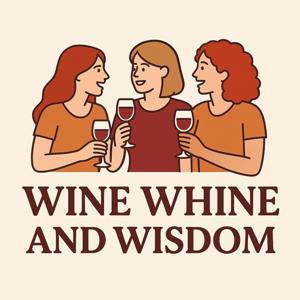 Wine, Whine, and Wisdom’s Podcast