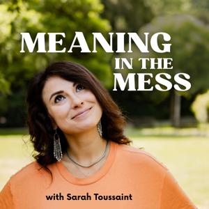 Meaning in the Mess with Sarah Toussaint
