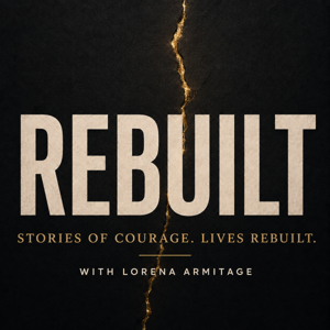 REBUILT: The Courage to Begin Again with Lorena Armitage