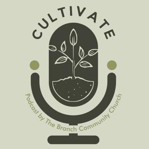 Cultivate - A Podcast by The Branch Community Church