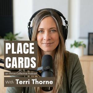 Place Cards: an iThrive Collective Podcast with Terri Thorne