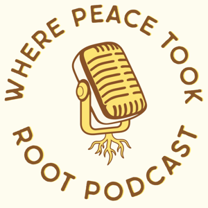 Where Peace Took Root Podcast