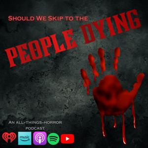 Should We Skip To The People Dying? An All-Things-Horror Podcast