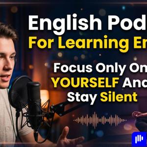 English Podcast For Learning English | Focus Only On YOURSELF And Stay Silent