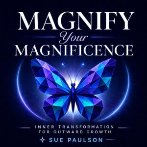 Magnify Your Magnificence: Self-Worth, Confidence, Self-Belief, Mindset and Personal Growth Podcast