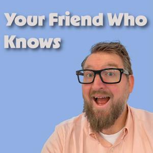Your Friend Who Knows