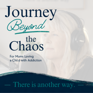 Journey Beyond the Chaos — When Your Child Is Struggling With Addiction