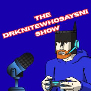 The DrkNiteWhoSaysNi Show