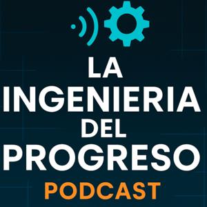 La Ingeniería del Progreso Podcast