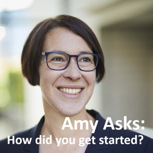 Amy Asks: How did you get started?