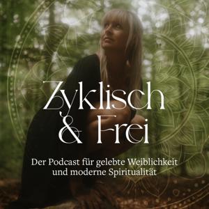 Zyklisch und Frei - Der Podcast für gelebte Weiblichkeit und moderne Spiritualität