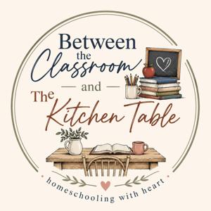 Between the Classroom and the Kitchen Table - Homeschooling From the Heart
