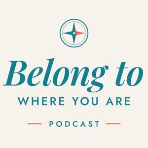 The Belong to Where You Are Podcast
