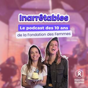 Inarrêtables, le podcast des 10 ans de la Fondation des Femmes