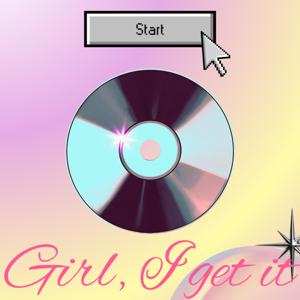 Girl, I get it