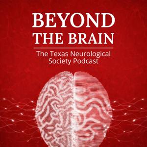 Beyond the Brain: The Texas Neurological Society Podcast