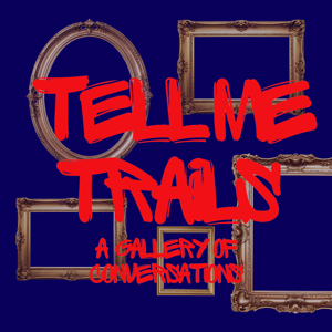 TELL ME TRAILS - A gallery of conversations