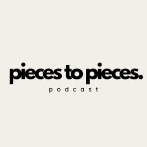 Pieces to Pieces Podcast
