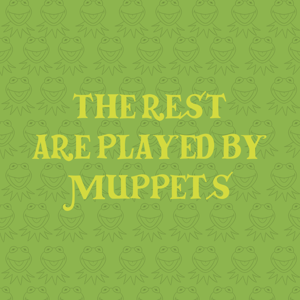 The Rest Are Played By Muppets