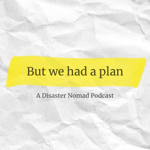 But We Had A Plan | A Disaster Nomad Podcast