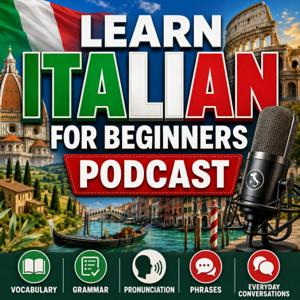 Learn Italian for Beginners Podcast: Learning Basic Italian Language Vocabulary, Grammar, Pronunciation, Phrases, and Everyday Conversations