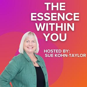 The Essence Within You with Sue Kohn-Taylor - Self Leadership & Personal Presence Specialist