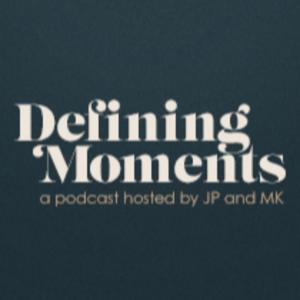 Defining Moments | A Podcast with JP and MK