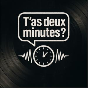 T'as deux minutes ?