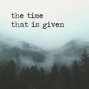 The Time That Is Given