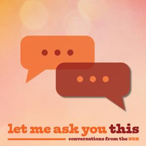 Let Me Ask You This - Conversations From The NEK