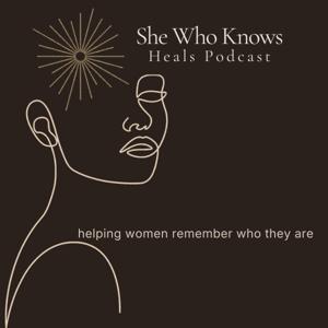 The She Who Knows Heals Podcast