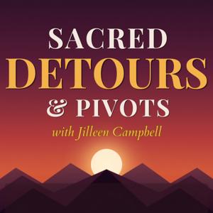 Sacred Detours & Pivots with Jilleen Campbell