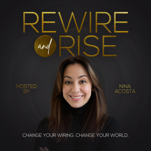 Rewire and Rise Podcast with Nina Acosta