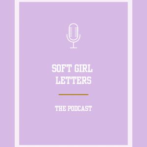 Soft Girl Letters - The Podcast