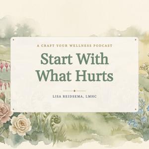 Start With What Hurts Podcast