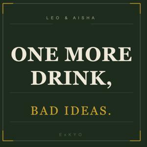 ONE MORE DRINK, BAD IDEAS.