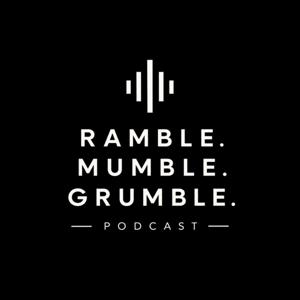 Ramble. Mumble. Grumble.