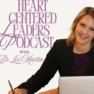 Heart Centered Leaders Podcast with Dr. Liz Martin