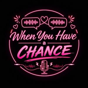 When You Have a Chance