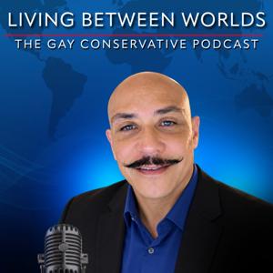 Living Between Worlds : The Gay Conservative Podcast