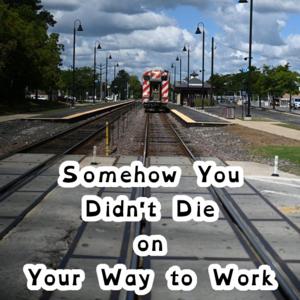 Somehow You Didn't Die on Your Way to Work