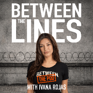 Between The Lines: The Pod' With Ivana Rojas