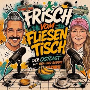 Frisch vom Fliesentisch – Der Ostcast mit Bea und Robbie.