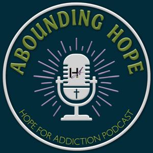 Abounding Hope: A Hope for Addiction Podcast