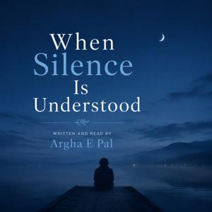 When Silence Is Understood - Argha Pal