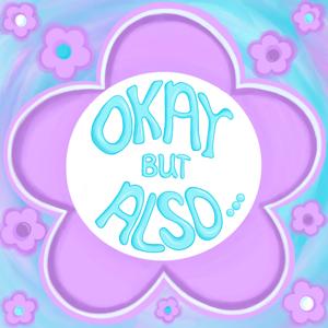 Okay But Also