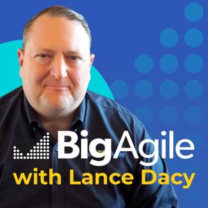 Big Agile with Lance Dacy