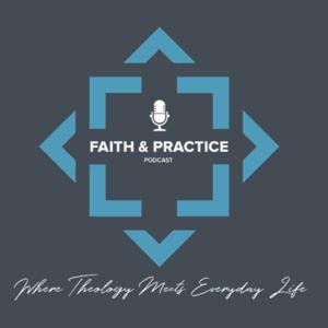 Faith & Practice: Where Theology Meets Everday Life