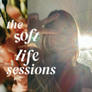 the Soft Life Sessions