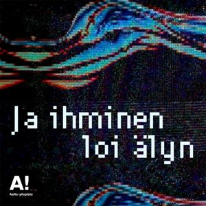 Ja ihminen loi älyn – Aalto-yliopiston tekoälypodcast